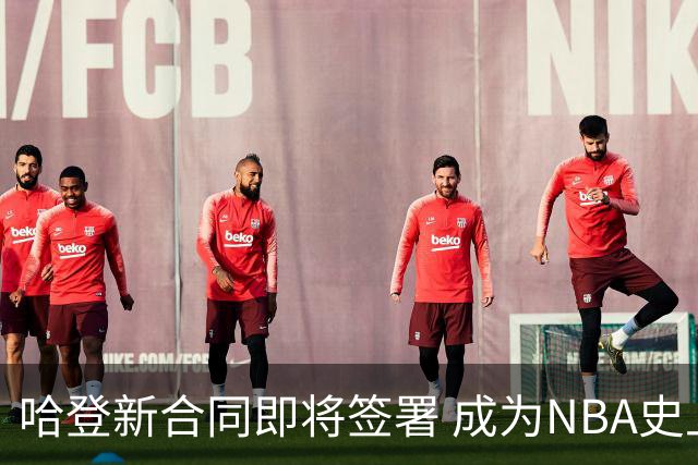 哈登新合同即将签署 成为NBA史上收入突破5亿的第三人