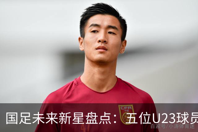 国足未来新星盘点：五位U23球员引发关注，老将逐渐淡出
